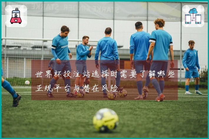 世界杯投注站选择时需要了解哪些正规平台与潜在风险